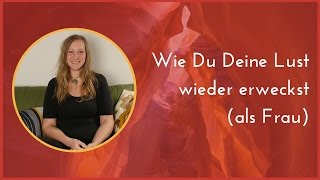 Wie Du Deine Lust wieder erweckst (als Frau)
