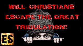 Will Christians Escape The Great Tribulation?