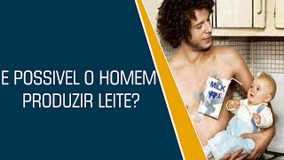 É POSSIVEL O HOMEM PRODUZIR LEITE? - FATOS CURIOSOS