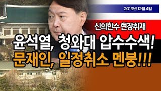 (현장취재) 윤석열 폭발!!! 청와대 압수수색!!! 문재인 멘붕!!! / 신의한수 19.12.04