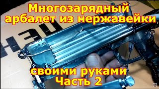 Многозарядный арбалет из нержавейки своими руками Часть 2
