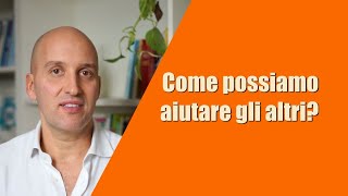 Come possiamo aiutare gli altri?