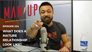 What Does A Mature Relationship Look Like?  - The Man Up Show, Ep. 224