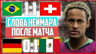 СЛОВА НЕЙМАРА ПОСЛЕ МАТЧА С ШВЕЙЦАРИЕЙ | ГЕРМАНИЯ 0:1 МЕКСИКА