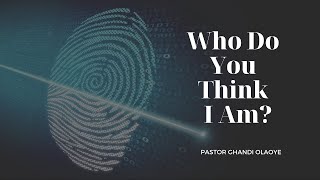 Pastor Ghandi Olaoye -  Who Do You Think I Am?