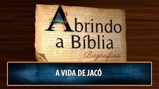 Abrindo a Bíblia – Biografias:  A vida  de Jacó (11/11/2015)