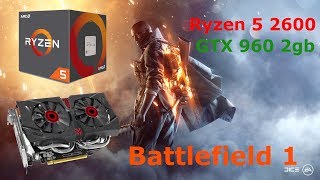 Ryzen 5 2600 - GTX 960 / Battlefield 1 (campaign)