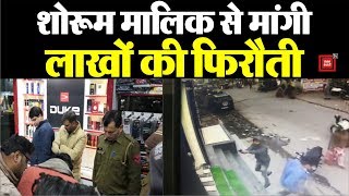 शोरूम मालिक पर फायरिंग कर मांगी 50 लाख की रंगदारी, CCTV में कैद हुए आरोपी