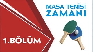 MASA TENİSİ ZAMANI 1.BÖLÜM