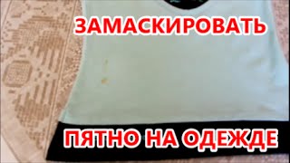 КАК ЗАМАСКИРОВАТЬ ПЯТНО НА ОДЕЖДЕ