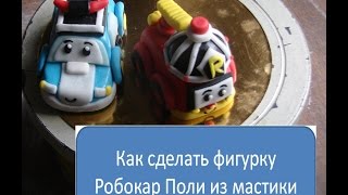 Робокар Поли. Лепим фигурку из мастики. Подробный мастер-класс.