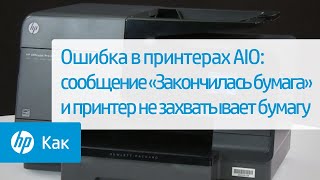 Ошибка в принтерах All-in-One: сообщение «Закончилась бумага» и принтер не захватывает бумагу