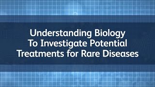 Understanding Biology to Investigate Potential Treatments for Rare Diseases