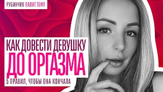 КАК ДОВЕСТИ ДЕВУШКУ ДО ОРГАЗМА! 5 ПРАВИЛ, ЧТОБЫ ОНА ТОЧНО КОНЧАЛА!