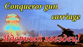 Conqueror Gun Carriage - Ядерный звездец!