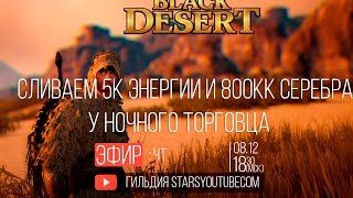 Как я достал КАРАНДУ у Ночного торговца Black Desert - Сливаем 5к энергии и 800кк серебра