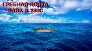 Надувная лодка ПВХ BARK B-230C. Обзор и сравнение. Советы при выборе лодки