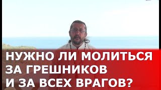Нужно ли молиться за грешников и за всех врагов? Священник Игорь Сильченков