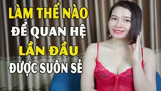 Bí Quyết Để "QUAN HỆ"  LẦN ĐẦU Dễ Chịu Nhất ? / Linh Lê La