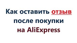 Как оставить отзыв после покупки товара на Алиэкспресс