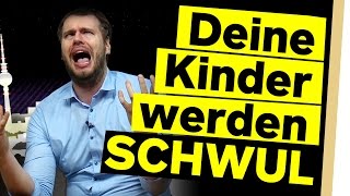 "Deine Kinder werden SCHWUL"