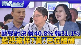 ET民調/藍綠對決 蔡英文40.8% 韓國瑜31.1% 國民黨恐發生「棄保」？黃創夏：已在醞釀｜雲端最前線 EP673精華