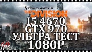 Tom Clancy's The Division i5 4670 + GTX 970 Тест игры на Ультра 1080p
