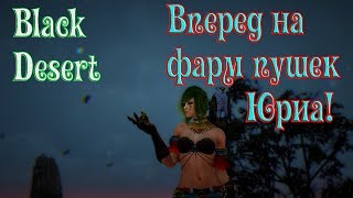 ?Black Desert.(FTP).Вперед на фарм пушек Юриа!