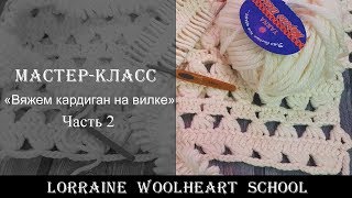 «Вяжем кардиган на вилке. Часть 2». Ручное вязание с Lorraine Woolheart