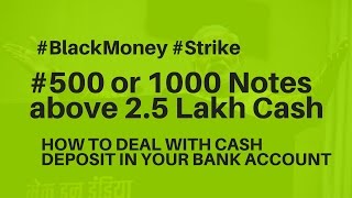 Cash Deposit above 2.5 lakh : Solutions on 500 or 1000 Rupees Notes
