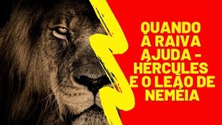QUANDO A RAIVA AJUDA/A IRA DE HÉRCULES E O LEÃO DE NEMÉIA