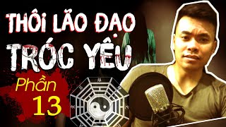 THÔI LÃO ĐẠO TRÓC YÊU | Phần 13 THIẾU GIA NGỐC DIỆT HÀ YÊU | Truyện ma mới hay của Thiên Hạ Bá Xướng