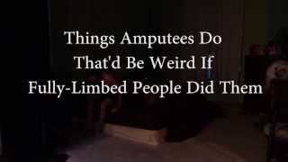 Things Amputees Do That'd Be Weird If Fully-Limbed People Did Them