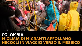 Colombia: migliaia di migranti affollano Necoclí in viaggio verso il Messico