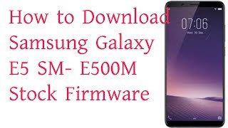 Download Samsung Galaxy E5 SM- E500M Stock Firmware