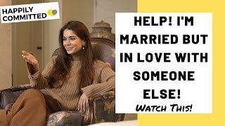 Married But In Love With Someone Else | HELP! I’m Married But In Love With Someone Else