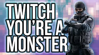 Twitch You're a Monster! | Rainbow Six Siege
