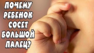 ПОЧЕМУ РЕБЕНОК СОСЕТ БОЛЬШОЙ ПАЛЕЦ?