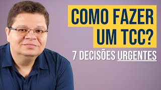 Como fazer um TCC - 7 decisões urgentes para fazer TCC rápido, fácil e com qualidade!