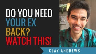 Do You NEED Your Ex Back? Watch This