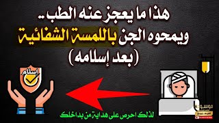 هذا ما يعجز عنه الطب .. ويمحوه الجن باللمسة الشفائية بعد إسلامه | الراقي المغربي نعيم ربيع