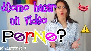 ¿Como hacer un video Porno? by MAITZOP