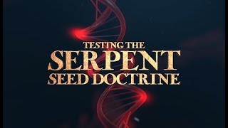 Testing the Serpent Seed Doctrine - 119 Ministries