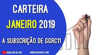 Dica de Hoje - CARTEIRA JANEIRO 2019 e Subscrição de GGRC11