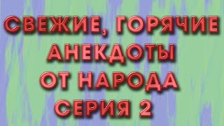Свежие,горячие анекдоты от народа. Серия 2 .