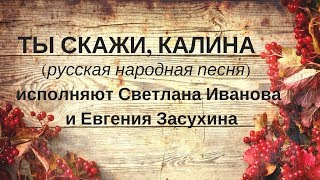 ТЫ СКАЖИ, КАЛИНА, КАК ПОПАЛА ТЫ СЮДА. Русская народная песня. Дуэт, народное пение ЗАТЕЯ.
