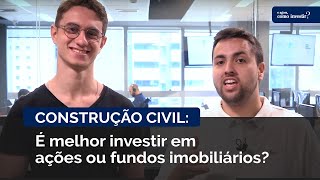 Construção civil: é melhor investir em ações ou fundos imobiliários? | E agora, como investir? #06