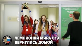 Чемпионки мира U19 вернулись домой