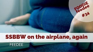 FOODIEfeedee 34 -  SSBBW on the airplane, again