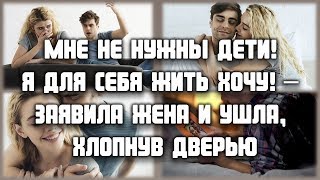 Мне не нужны дети! Я для себя жить хочу! – заявила жена и ушла, хлопнув дверью ЛЮБОВНЫЕ ИСТОРИИ